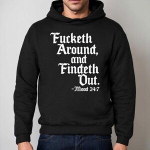 Fucketh Around And Findeth Ou Hoodie