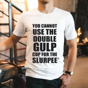 7-eleven You Cannot Use The Double Gulp Cup For The Slurpee Shirt