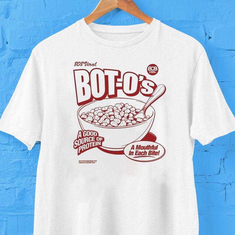 808 Viral Bot-o’s A Good Source Of Protein A Mouthful In Each Bite Shirt 808 Viral Bot-o’s A Good Source Of Protein A Mouthful In Each Bite Shirt