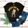 Aaron Rodgers Here We Go Pittsburgh Slers Football Shirt