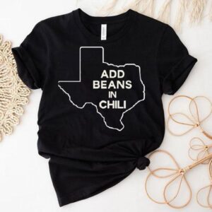 Add Beans In Chili Texas Map Shirt Add Beans In Chili Texas Map Shirt