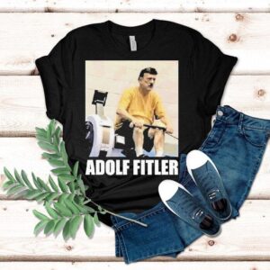 Adolf Hitler Adolf Fitler Shirt