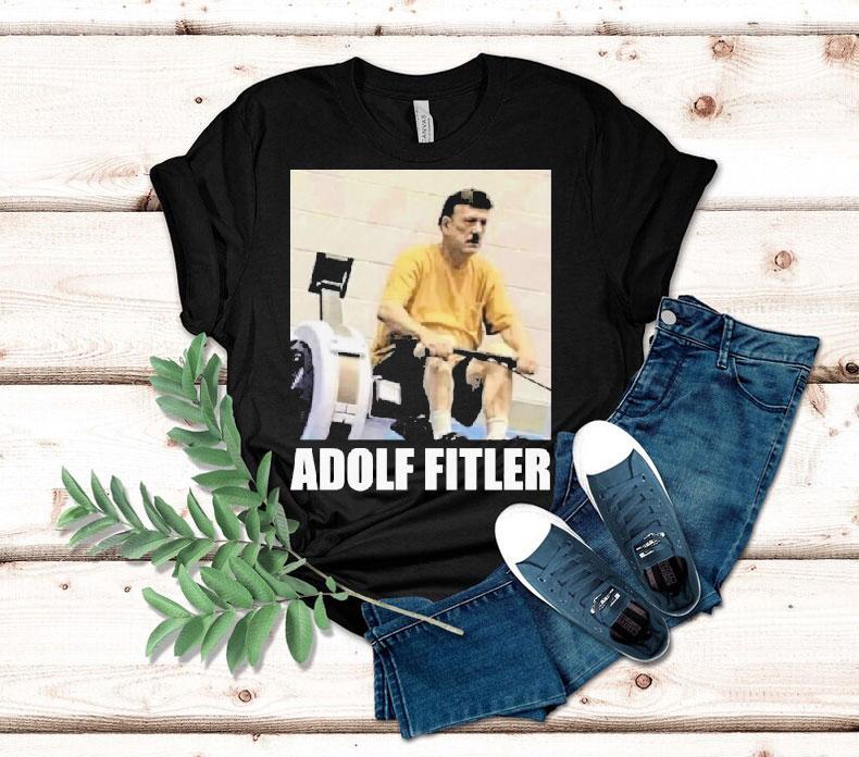 Adolf Hitler Adolf Fitler Shirt Adolf Hitler Adolf Fitler Shirt
