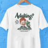 Adulting No, Thank You Shirt