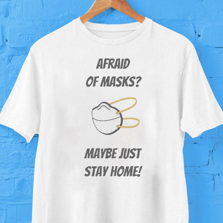 Afraid Of Masks Maybe Just Stay Home Shirt Afraid Of Masks Maybe Just Stay Home Shirt
