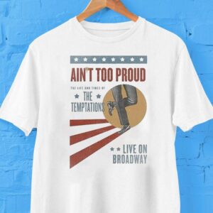 Ain’t Too Proud The Life And Times Of The Temptations Live On Broadway Shirt Ain’t Too Proud The Life And Times Of The Temptations Live On Broadway Shirt