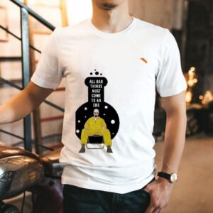 All Bad Things Must Come To An End Shirt All Bad Things Must Come To An End Shirt