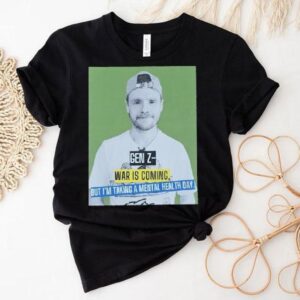 Andrew Lawrence Gen Z- War Is Coming But I’m Taking A Mental Health Day Shirt Andrew Lawrence Gen Z- War Is Coming But I’m Taking A Mental Health Day Shirt