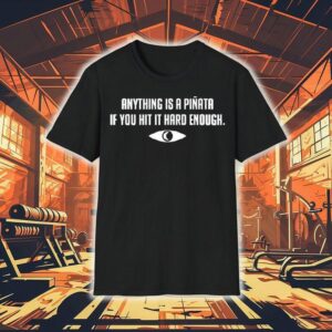 Anything Is A Piata If You Hit It Hard Enough Shirt