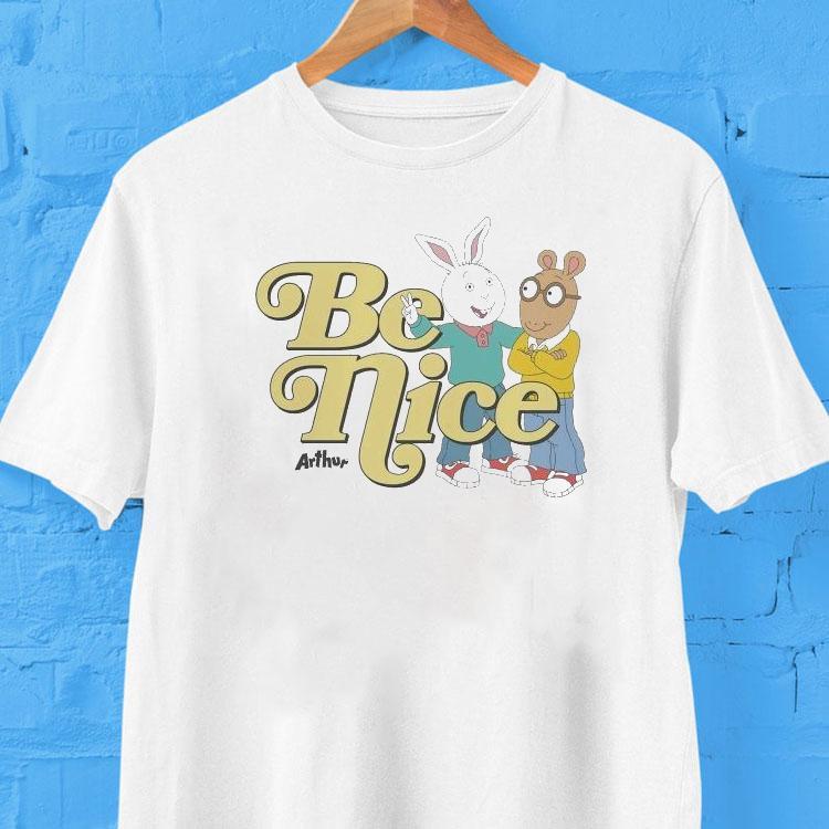 Arthur Be Nice Shirt Arthur Be Nice Shirt