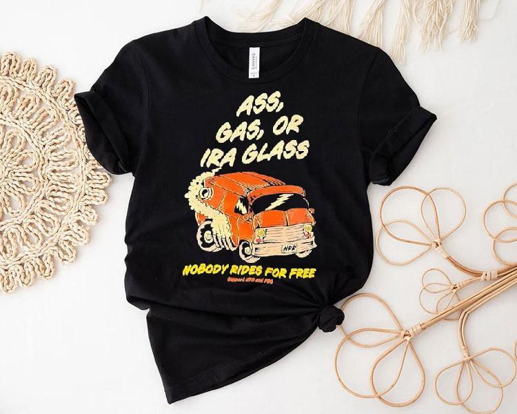 Ass Gas Or Ira Glass Nobody Rides For Free Shirt Ass Gas Or Ira Glass Nobody Rides For Free Shirt