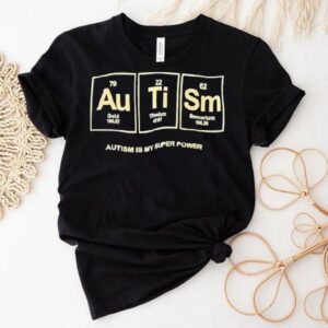 Autism Gold Titanium Samarium Autism Is My Super Power Shirt