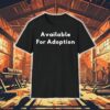 Available For Adoption Shirt