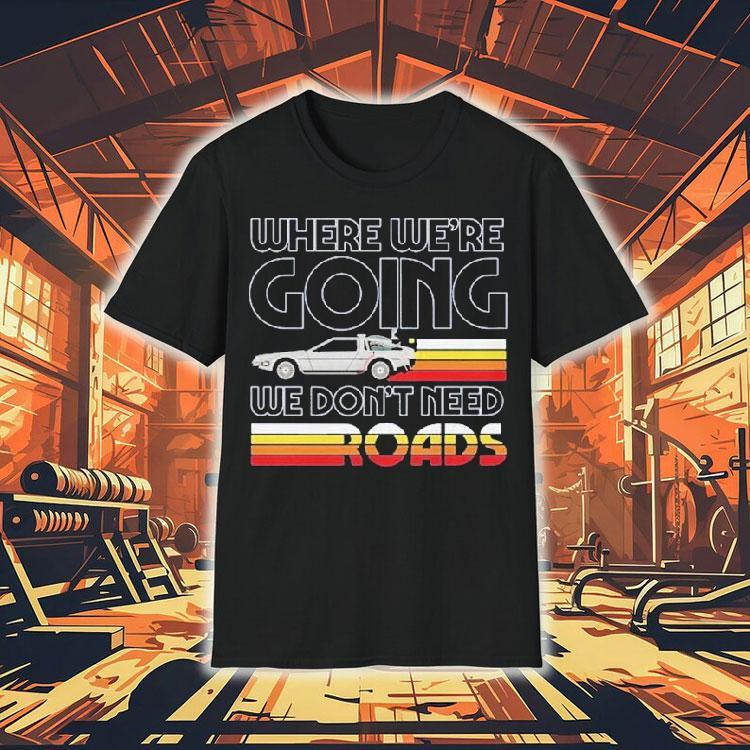 Back To The Future The Musical Don’t Need Roads Shirt Back To The Future The Musical Don’t Need Roads Shirt
