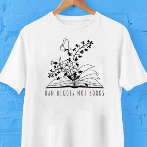 Ban Bigots Not Books Tshirt