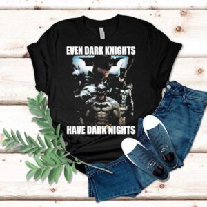 Batman Even Dark Knights Have Dark Nights Shirt Batman Even Dark Knights Have Dark Nights Shirt