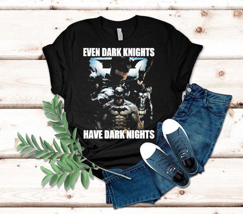 Batman Even Dark Knights Have Dark Nights Shirt Batman Even Dark Knights Have Dark Nights Shirt