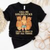 Bears Call Me Goldilocks Cause I’m About To Try All Three Shirt
