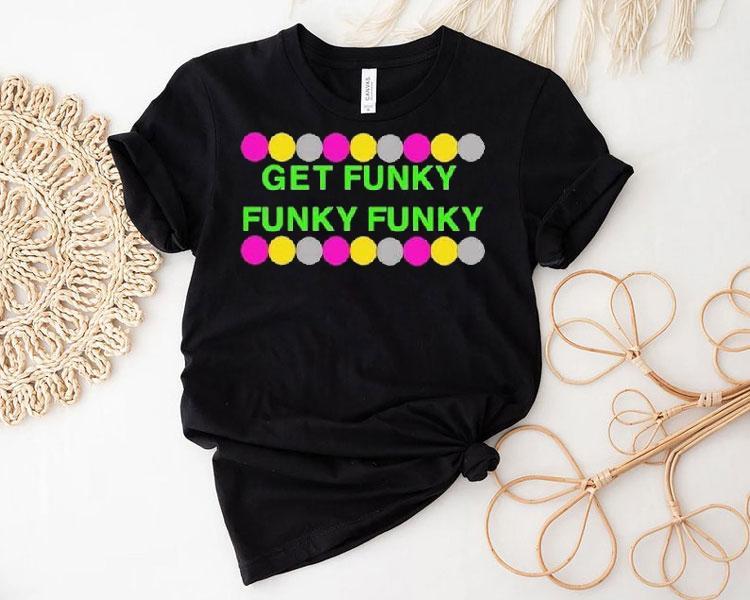 Benjixscarlett Get Funky Funky Funky Shirt Benjixscarlett Get Funky Funky Funky Shirt