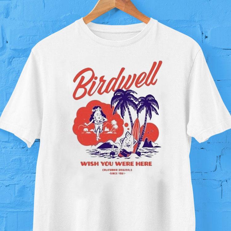 Birdwell Wish You Here California Since 1961 2025 Quickly Rang Shirt Birdwell Wish You Here California Since 1961 2025 Quickly Rang Shirt