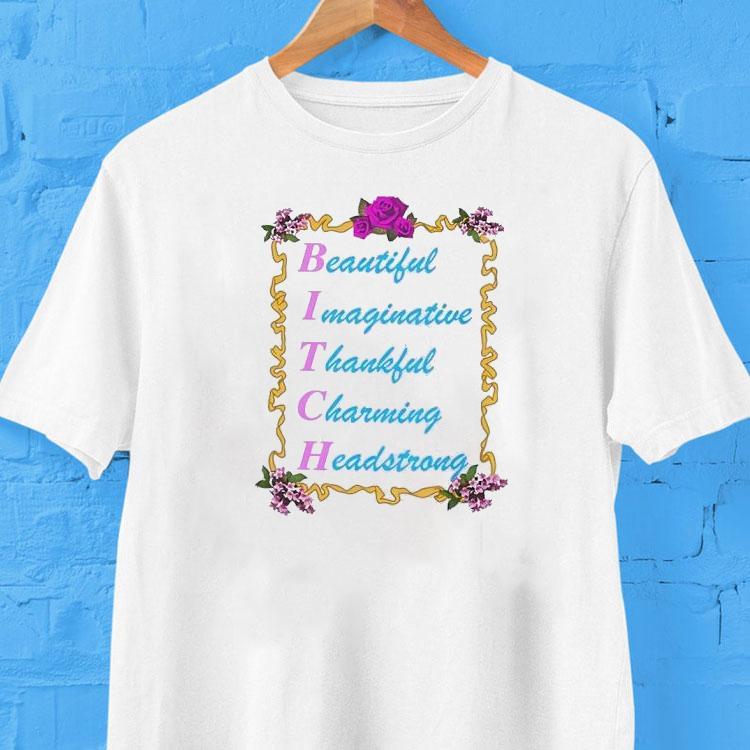 Bitch Beautiful Imaginative Thankful Charming Headstrong Shirt Bitch Beautiful Imaginative Thankful Charming Headstrong Shirt