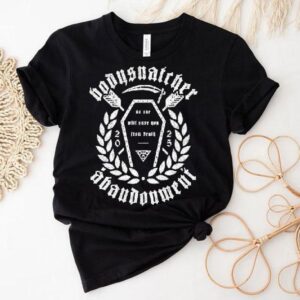 Bodysnatcher Abandonment No One Will Some You From Death Shirt