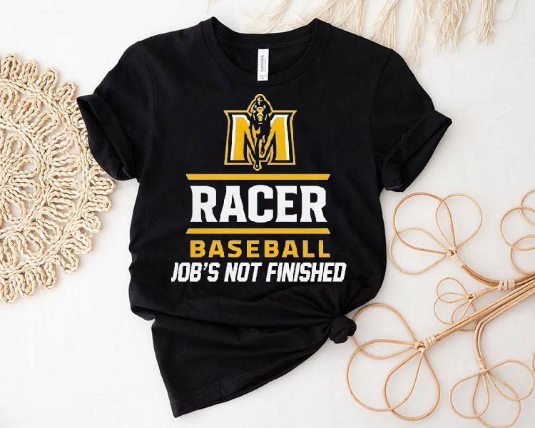 Boom Murray State Racers Baseball Job’s Not Finished Shirt Boom Murray State Racers Baseball Job’s Not Finished Shirt