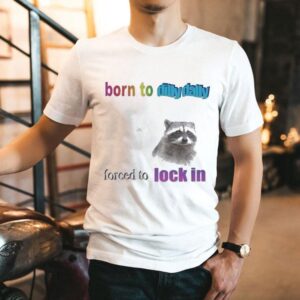 Born To Dilly Dally Forced To Lock In Raccoon Shirt