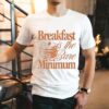 Breakfast Is The Bare Minimum Shirt