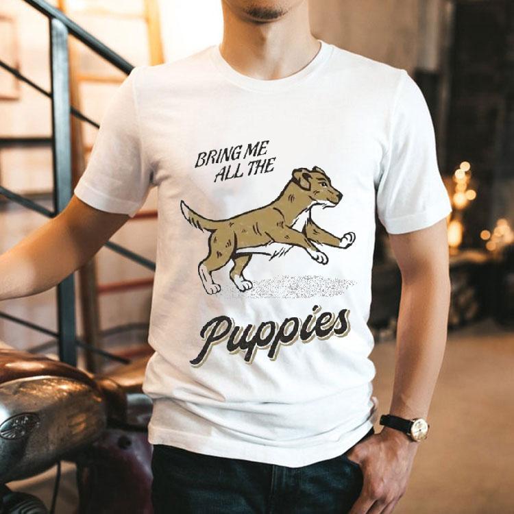Bring Me All The Puppies Dog Shirt Bring Me All The Puppies Dog Shirt