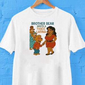 Brother Bear Meets A Thicc Latina Shirt