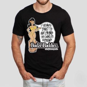 Budz And Baddiez If She Owns Boots Or Bikini She Going Be Expensive Shirt