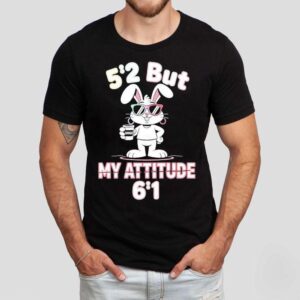 Bunny 5 2 But My Attitude 6 1 Shirt