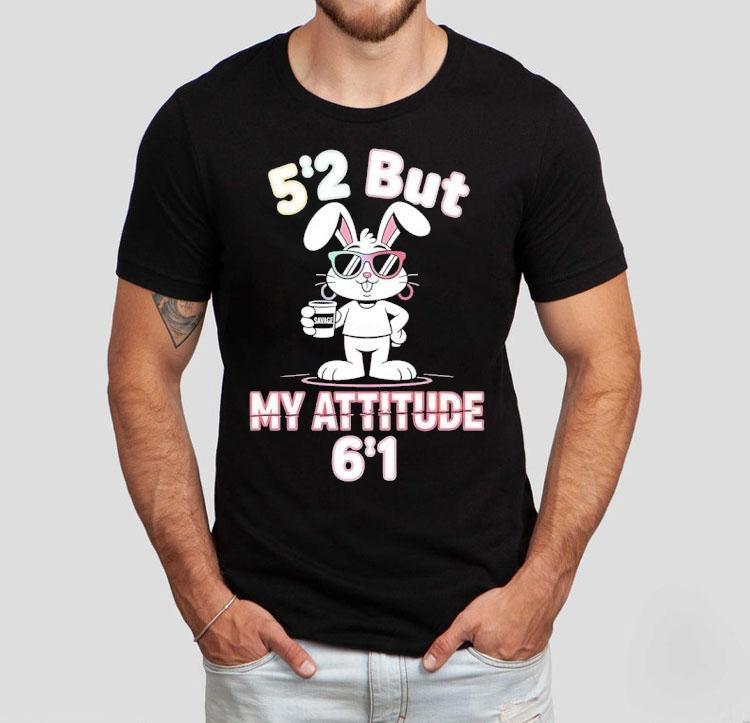 Bunny 5 2 But My Attitude 6 1 Shirt Bunny 5 2 But My Attitude 6 1 Shirt