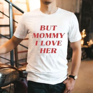 But Mommy I Love Her Shirt