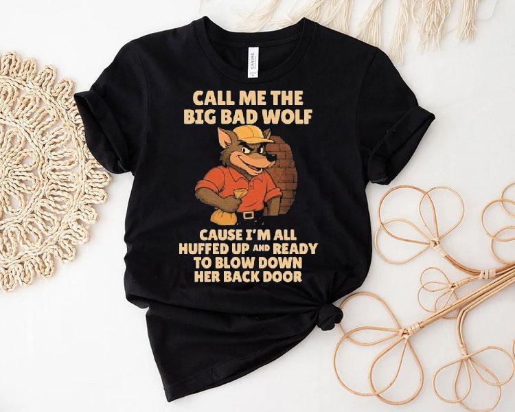 Call Me The Big Bad Wolf Cause I’m All Puffed Up And Ready To Blow Down Her Back Door Shirt Call Me The Big Bad Wolf Cause I’m All Puffed Up And Ready To Blow Down Her Back Door Shirt