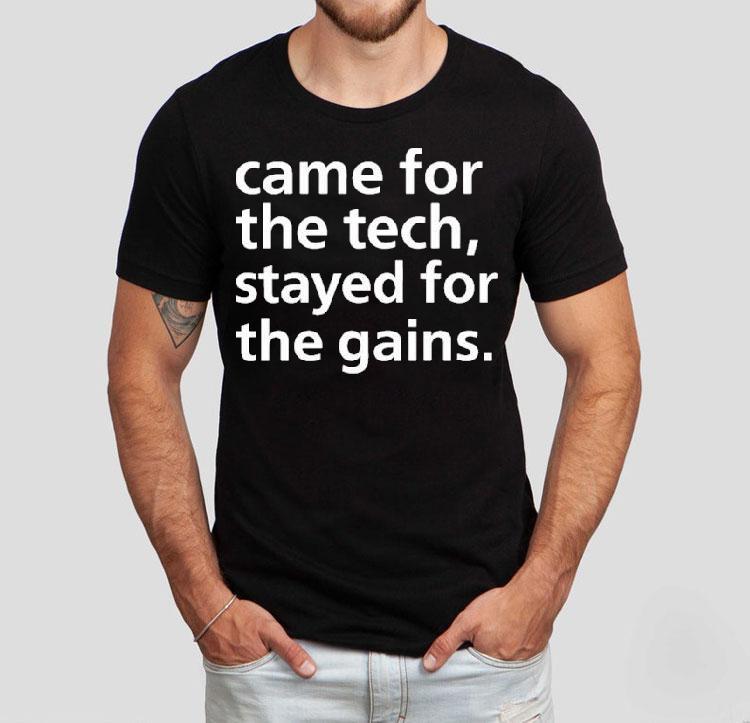 Came For The Tech Stayed For The Gains Shirt Came For The Tech Stayed For The Gains Shirt