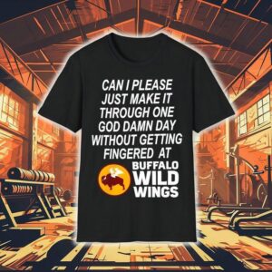 Can I Please Just Make It Through One Goddamn Day Without Getting Fingered At Buffalo Wild Wings Shirt
