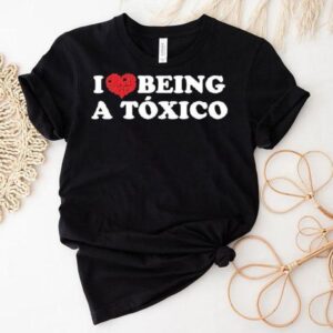 Chicos Toxico I Love Being A Toxico Shirt Chicos Toxico I Love Being A Toxico Shirt