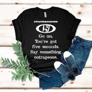 Chumbawamba Go On You’ve Got Five Seconds Say Something Outrageous Shirt