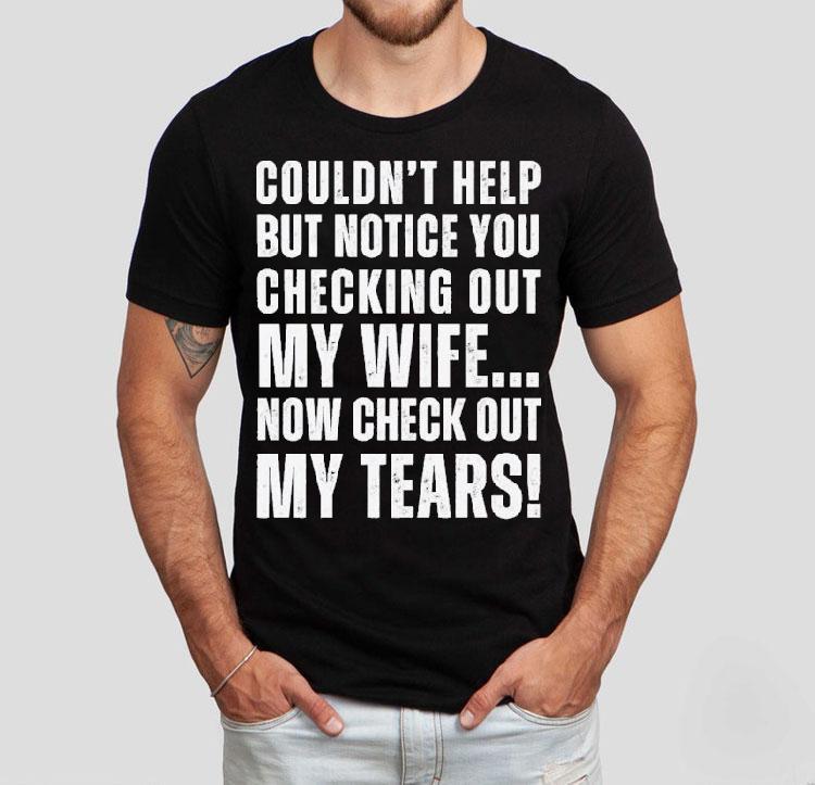 Couldn’t Help But Notice You Checking Out My Wife Shirt Couldn’t Help But Notice You Checking Out My Wife Shirt