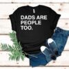 Dads Are People Too Father’s Day Shirt