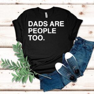 Dads Are People Too Father S Day Tshirt