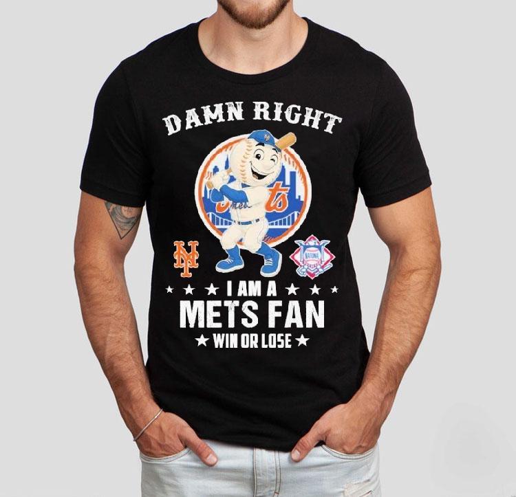 Damn Right I Am A New York Mets Fan Win Or Lose Mascot Shirt Damn Right I Am A New York Mets Fan Win Or Lose Mascot Shirt