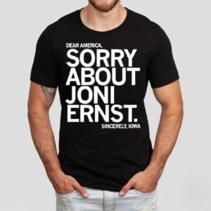 Dear America Sorry About Joni Ernst Sincerely Iowa Shirt