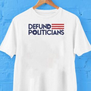 Defund Politicians Shirt Defund Politicians Shirt