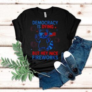 Democracy Is Dying But Hey Nice Firework Raccoon 4th Of July Shirt Democracy Is Dying But Hey Nice Firework Raccoon 4th Of July Shirt