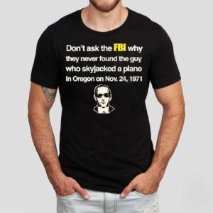 Don’t Ask The Fbi Why They Never Found The Guy Who Skyjacked A Plane In Oregon On Nov 24 1971 Shirt