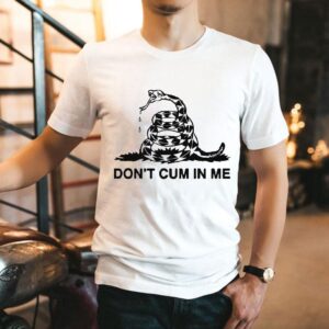 Don’t Cum In Me Don’t Tread On Me Snake Shirt