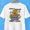 Don’t Resist Eat The Soil Shirt